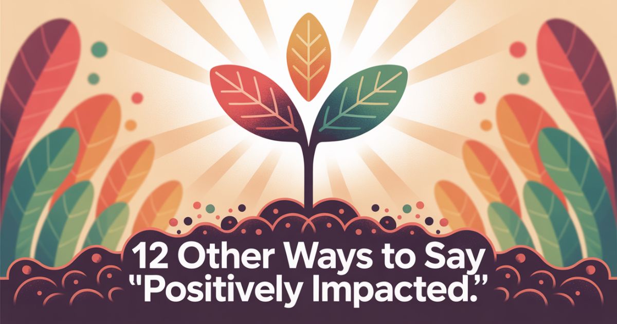 12 Other Ways to Say “Positively Impacted”