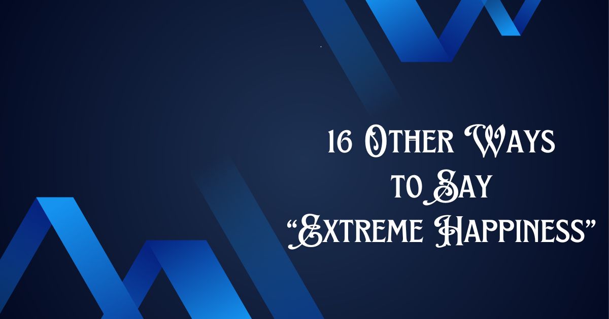 16 Other Ways to Say “Extreme Happiness”