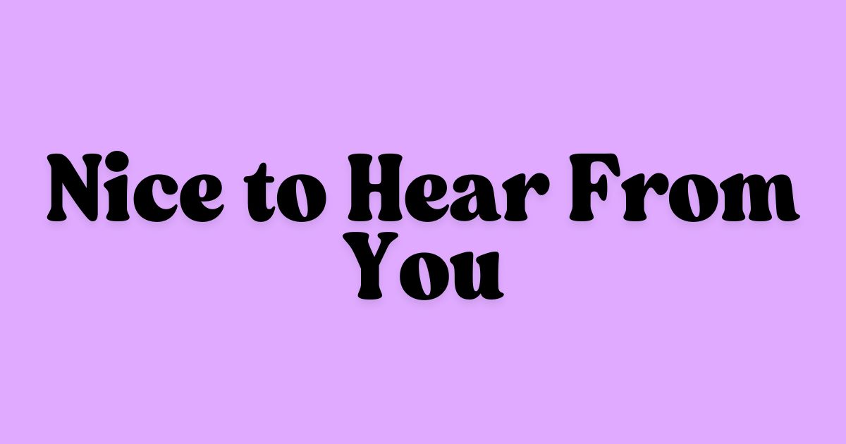 Nice to Hear From You