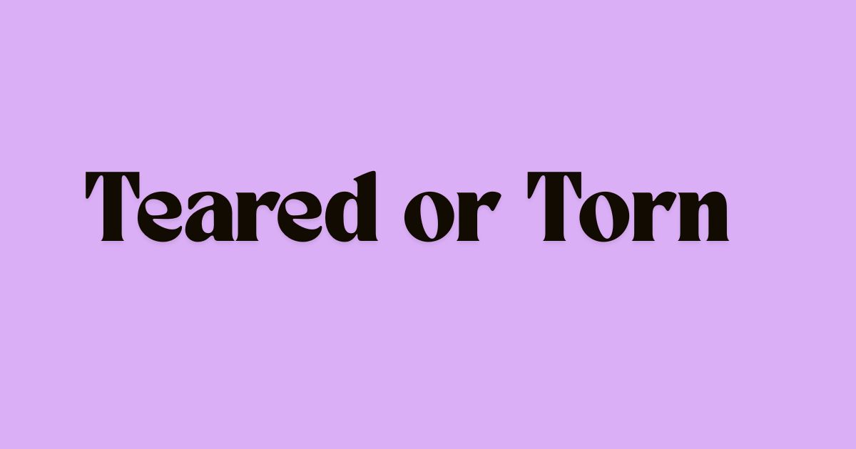 Teared or Torn