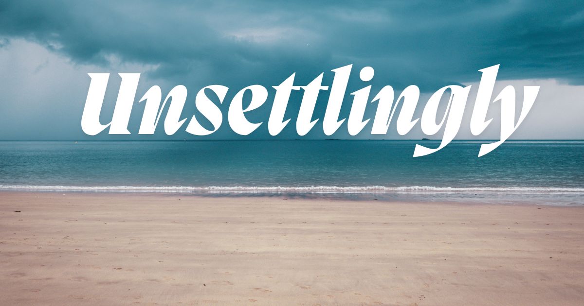 Unsettlingly