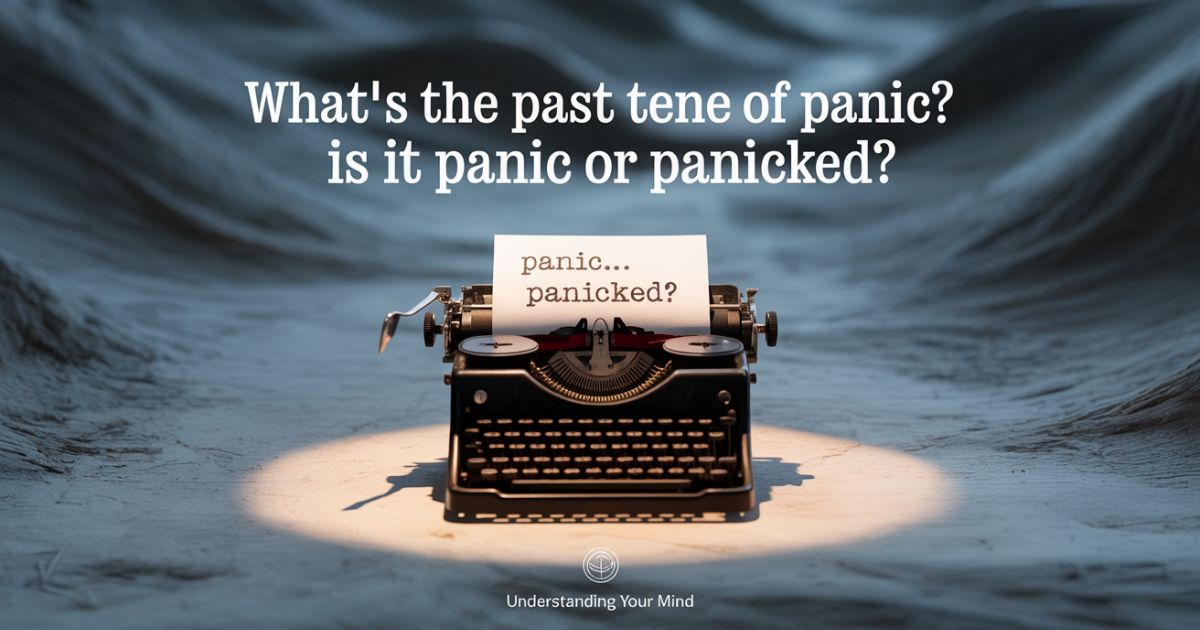 What’s the Past Tense of Panic? Is it Panic or Panicked